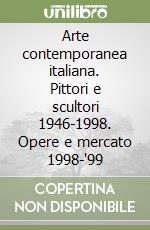 Arte contemporanea italiana. Pittori e scultori 1946-1998. Opere e mercato 1998-'99 libro