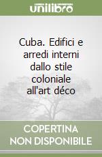 Cuba. Edifici e arredi interni dallo stile coloniale all'art déco