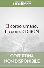 Il corpo umano. Il cuore. CD-ROM libro