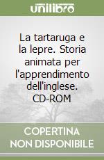 La tartaruga e la lepre. Storia animata per l'apprendimento dell'inglese. CD-ROM libro