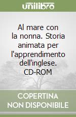 Al mare con la nonna. Storia animata per l'apprendimento dell'inglese. CD-ROM libro