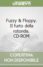 Fuzzy & Floppy. Il furto della rotonda. CD-ROM libro