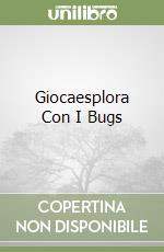 Giocaesplora Con I Bugs libro