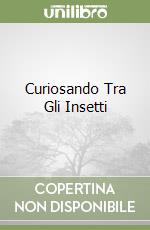 Curiosando Tra Gli Insetti libro