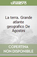 La terra. Grande atlante geografico De Agostini libro