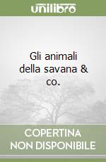 Gli animali della savana & co. libro