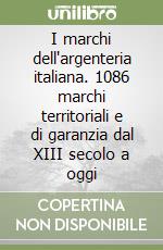 I marchi dell'argenteria italiana. 1086 marchi territoriali e di garanzia dal XIII secolo a oggi libro