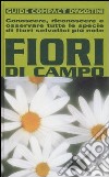 Fiori di campo. Conoscere, riconoscere e osservare tutte le specie di fiori selvatici più note libro