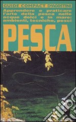 Pesca. Apprendere e praticare l'arte della pesca nelle acque dolci e in mare: ambienti, tecniche, pesci libro