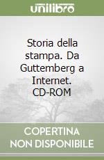Storia della stampa. Da Guttemberg a Internet. CD-ROM libro