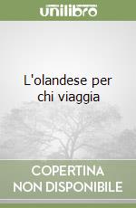 L'olandese per chi viaggia libro