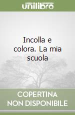 Incolla e colora. La mia scuola libro