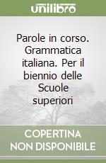 Parole in corso. Grammatica italiana. Per il biennio delle Scuole superiori libro