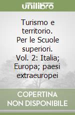 Turismo e territorio. Per le Scuole superiori. Vol. 2: Italia; Europa; paesi extraeuropei libro