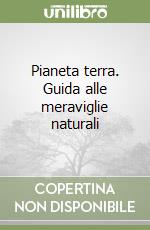 Pianeta terra. Guida alle meraviglie naturali libro