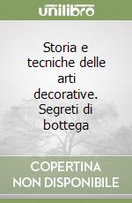 Storia e tecniche delle arti decorative. Segreti di bottega libro