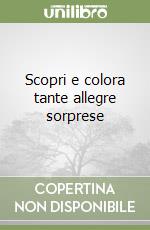 Scopri e colora tante allegre sorprese libro