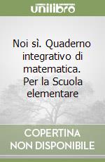 Noi sì. Quaderno integrativo di matematica. Per la Scuola elementare (1) libro