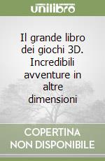 Il grande libro dei giochi 3D. Incredibili avventure in altre dimensioni libro