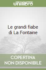 Le grandi fiabe di La Fontaine libro