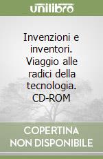 Invenzioni e inventori. Viaggio alle radici della tecnologia. CD-ROM libro