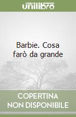 Barbie. Cosa farò da grande libro