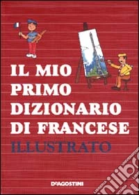 Il mio primo dizionario di francese illustrato libro