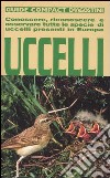 Uccelli. Conoscere, riconoscere e osservare tutte le specie di uccelli presenti in Europa libro