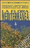 La flora mediterranea. Conoscere, riconoscere e osservare tutte le piante mediterranee più diffuse libro