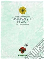 Grande enciclopedia del giardinaggio in vaso. Casa, terrazzo, balcone libro