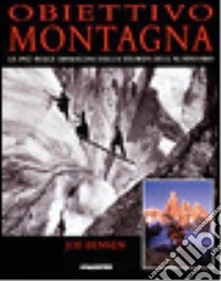 Obiettivo montagna. Le più belle immagini della storia dell'alpinismo libro