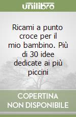 Ricami a punto croce per il mio bambino. Più di 30 idee dedicate ai più piccini libro