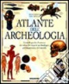 Atlante dell'archeologia. Grande guida illustrata dei siti e dei reperti archeologici più importanti del mondo libro