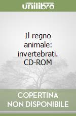 Il regno animale: invertebrati. CD-ROM