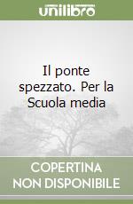 Il ponte spezzato. Per la Scuola media libro