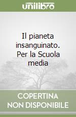 Il pianeta insanguinato. Per la Scuola media libro