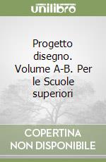 Progetto disegno. Volume A-B. Per le Scuole superiori libro