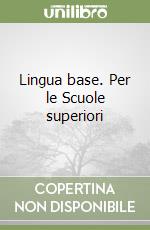 Lingua base. Per le Scuole superiori libro