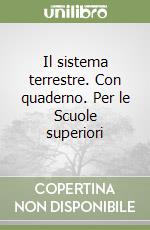 Il sistema terrestre. Con quaderno. Per le Scuole superiori libro