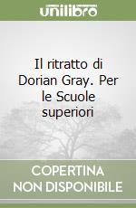 Il ritratto di Dorian Gray. Per le Scuole superiori libro