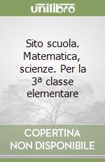 Sito scuola. Matematica, scienze. Per la 3ª classe elementare libro