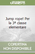 Jump rope! Per la 3ª classe elementare libro