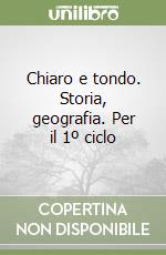 Chiaro e tondo. Storia, geografia. Per il 1º ciclo libro