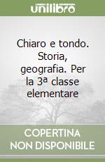 Chiaro e tondo. Storia, geografia. Per la 3ª classe elementare libro