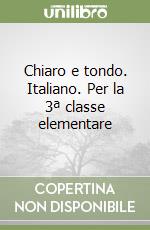 Chiaro e tondo. Italiano. Per la 3ª classe elementare libro