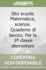 Sito scuola. Matematica, scienze. Quaderno di lavoro. Per la 3ª classe elementare libro