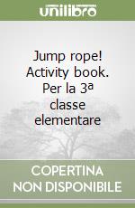 Jump rope! Activity book. Per la 3ª classe elementare libro