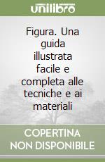 Figura. Una guida illustrata facile e completa alle tecniche e ai materiali