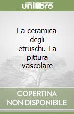 La ceramica degli etruschi. La pittura vascolare libro