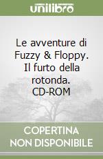 Le avventure di Fuzzy & Floppy. Il furto della rotonda. CD-ROM libro